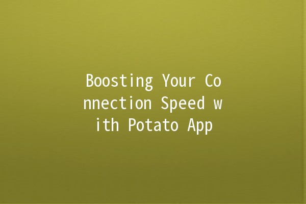 Boosting Your Connection Speed with Potato App 🚀🥔