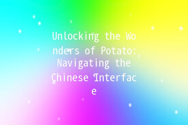 Unlocking the Wonders of Potato: Navigating the Chinese Interface 🥔🇨🇳