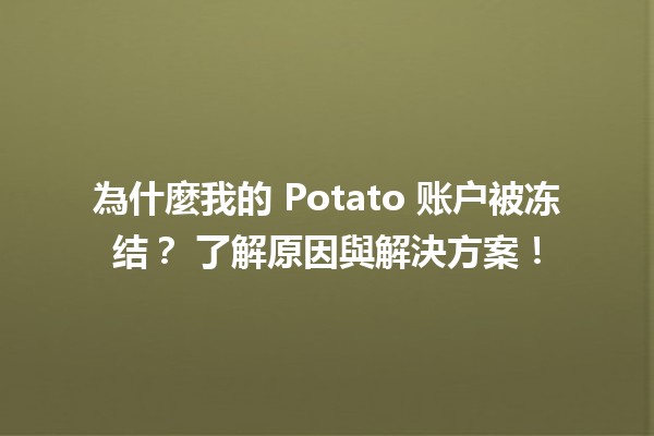 為什麼我的 Potato 账户被冻结？🧐 了解原因與解決方案！