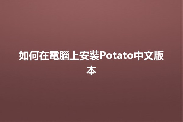 如何在電腦上安裝Potato中文版本 🤖🍟