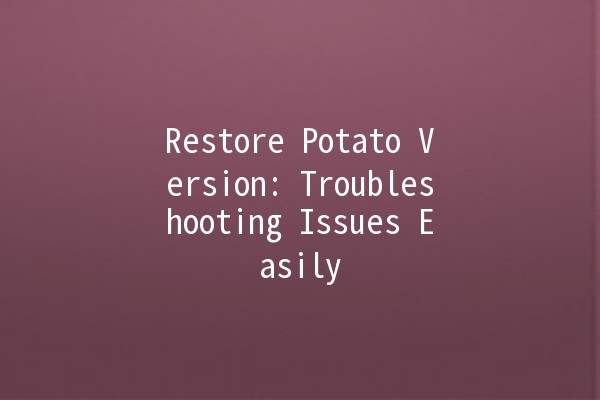 Restore Potato Version: Troubleshooting Issues Easily 🌱💻