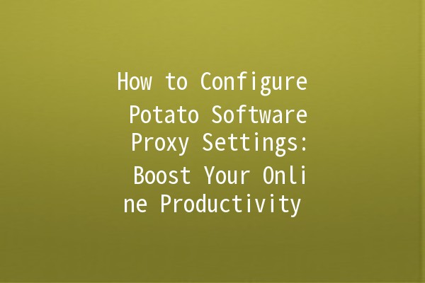 How to Configure Potato Software Proxy Settings: Boost Your Online Productivity 🚀