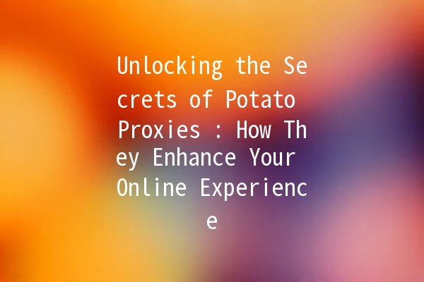 Unlocking the Secrets of Potato Proxies 🥔🔍: How They Enhance Your Online Experience