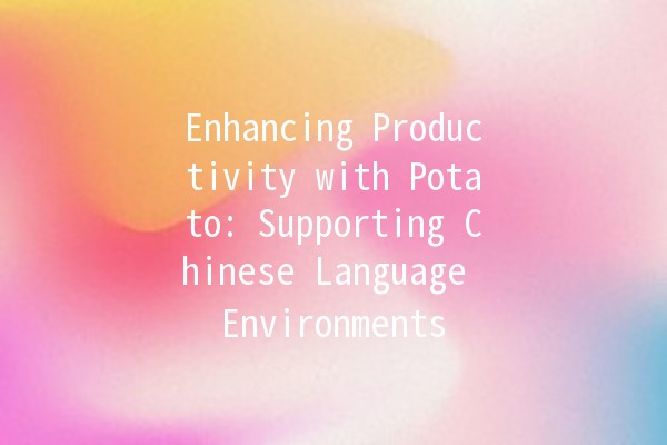 Enhancing Productivity with Potato: Supporting Chinese Language Environments 🥔✨