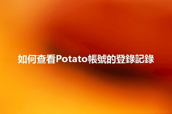 如何查看Potato帳號的登錄記錄📈🔍