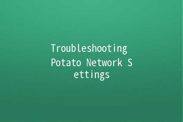 Troubleshooting Potato Network Settings 🌐🥔