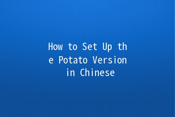 How to Set Up the Potato Version in Chinese 🍟📱