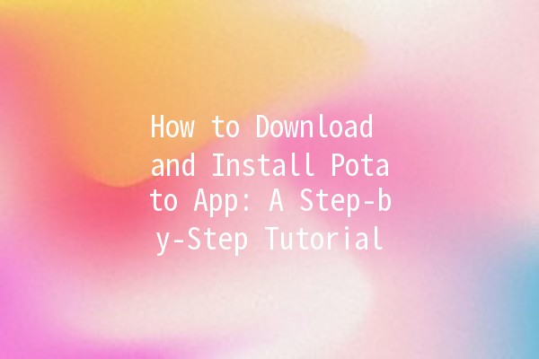 How to Download and Install Potato App: A Step-by-Step Tutorial 📥🛠️