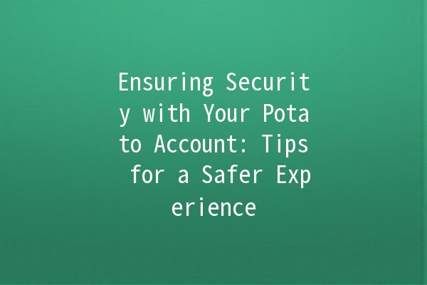 Ensuring Security with Your Potato Account: Tips for a Safer Experience 🥔🔒