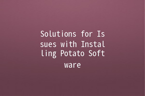 Solutions for Issues with Installing Potato Software 🥔🚀