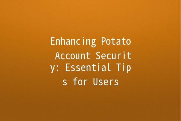 Enhancing Potato Account Security: Essential Tips for Users 🔒🥔