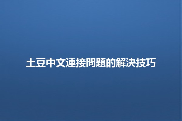 土豆中文連接問題的解決技巧🥔🔗