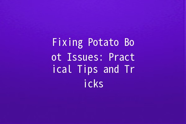 Fixing Potato Boot Issues: Practical Tips and Tricks 🥔💻