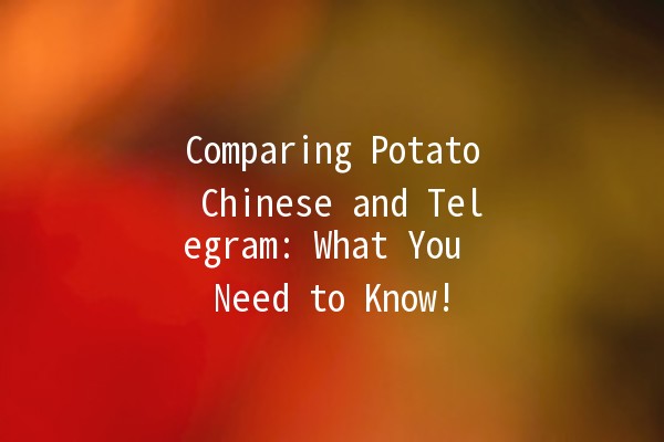 Comparing Potato Chinese and Telegram: What You Need to Know! 🥔💬