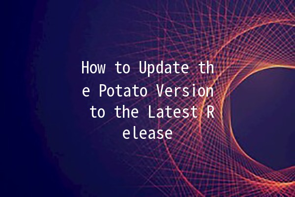 How to Update the Potato Version to the Latest Release 🚀🥔