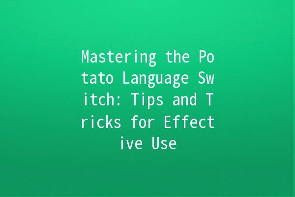 Mastering the Potato Language Switch: Tips and Tricks for Effective Use 🥔🌐