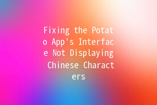 Fixing the Potato App's Interface Not Displaying Chinese Characters 🌐🚀