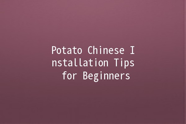 Potato Chinese Installation Tips for Beginners 🥔🇨🇳