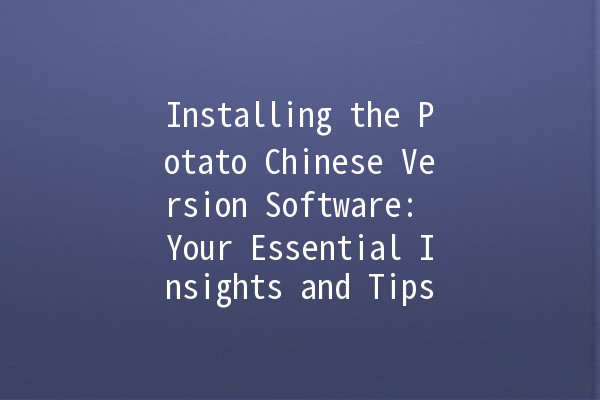 Installing the Potato Chinese Version Software: Your Essential Insights and Tips 🥔🌟