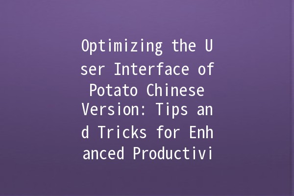 Optimizing the User Interface of Potato Chinese Version: Tips and Tricks for Enhanced Productivity 🚀📱