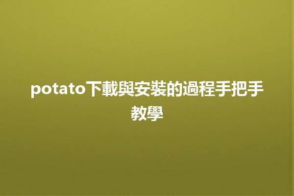 potato下載與安裝的過程手把手教學🍟🔧