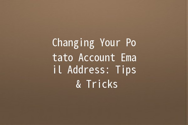 Changing Your Potato Account Email Address: Tips & Tricks 🍟✉️