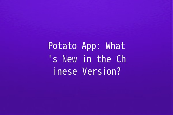 Potato App: What's New in the Chinese Version? 🥔✨