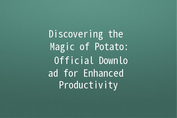 Discovering the Magic of Potato: Official Download for Enhanced Productivity 🚀🥔