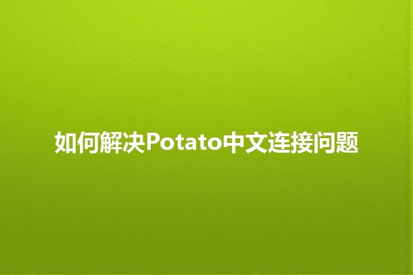 如何解决Potato中文连接问题🌐🖥️