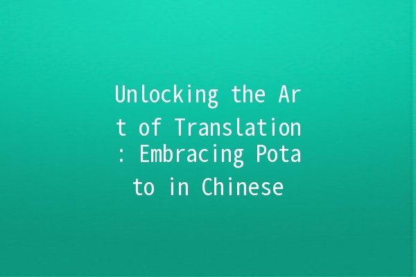 Unlocking the Art of Translation: Embracing Potato in Chinese 🍟🥔