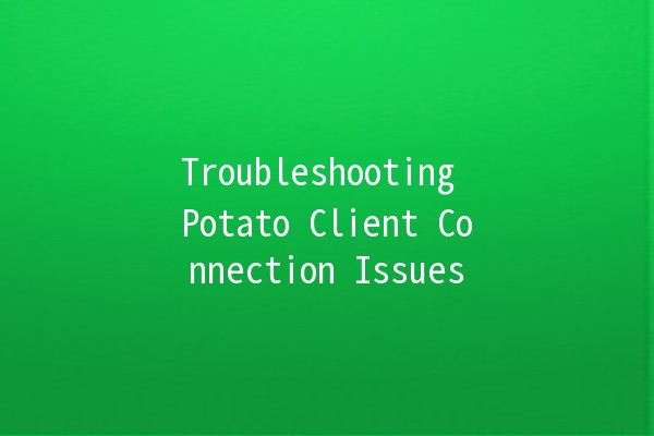 Troubleshooting Potato Client Connection Issues 🌐🥔