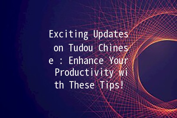 Exciting Updates on Tudou Chinese 🍟✨: Enhance Your Productivity with These Tips!