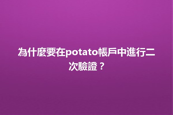 為什麼要在potato帳戶中進行二次驗證？🔐