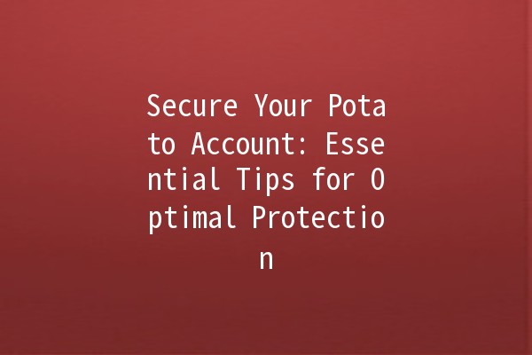 Secure Your Potato Account: Essential Tips for Optimal Protection 🔐🥔