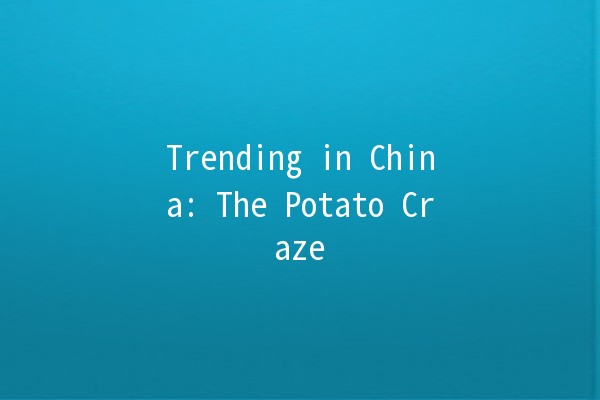 Trending in China: The Potato Craze 🥔✨