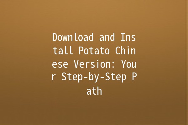 Download and Install Potato Chinese Version: Your Step-by-Step Path 🚀