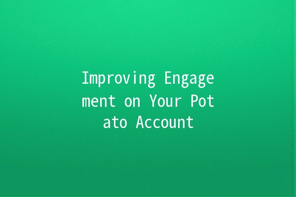 Improving Engagement on Your Potato Account 📊🥔