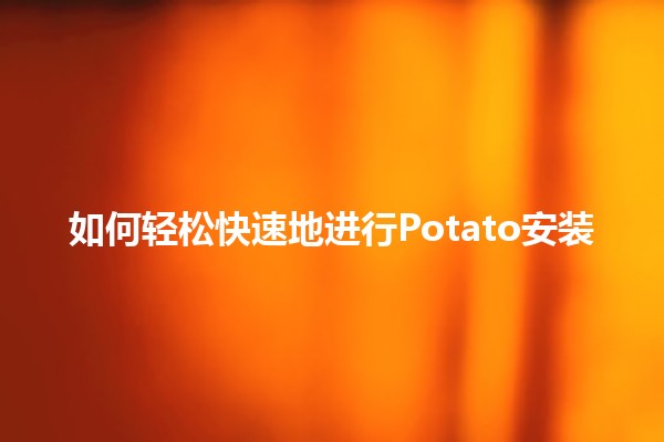 如何轻松快速地进行Potato安装🥔💻