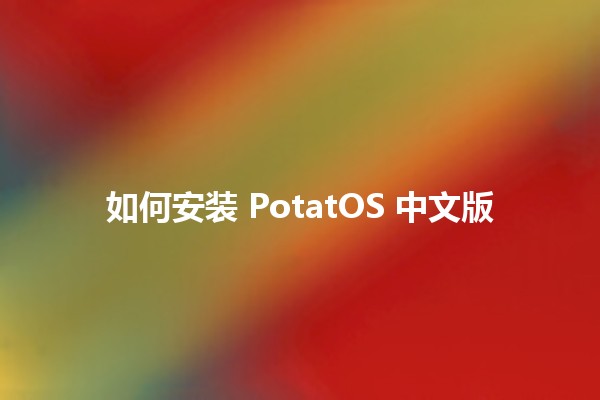 如何安装 PotatOS 中文版 💻🛠️