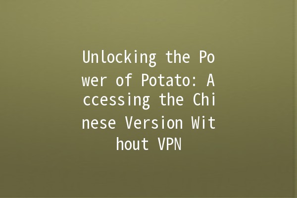 Unlocking the Power of Potato: Accessing the Chinese Version Without VPN 🌏🥔