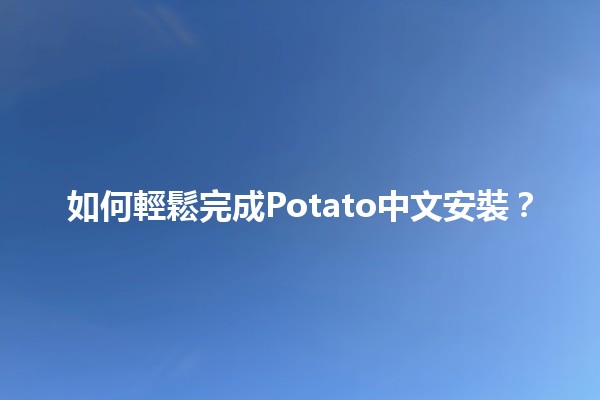 🌟 如何輕鬆完成Potato中文安裝？🖥️