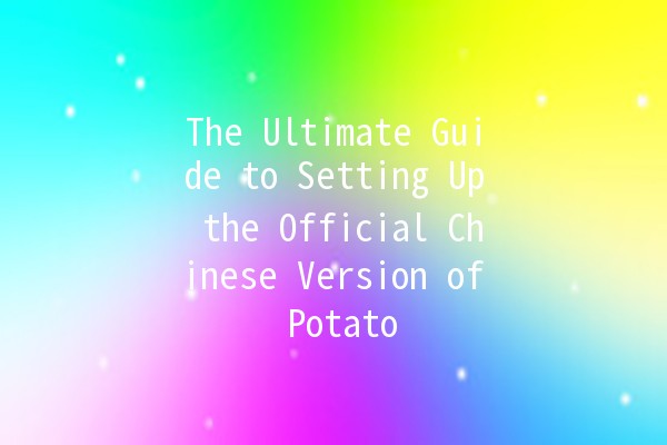 The Ultimate Guide to Setting Up the Official Chinese Version of Potato 🥔✨