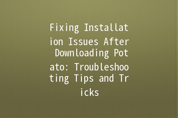 Fixing Installation Issues After Downloading Potato: Troubleshooting Tips and Tricks 🥔🔧