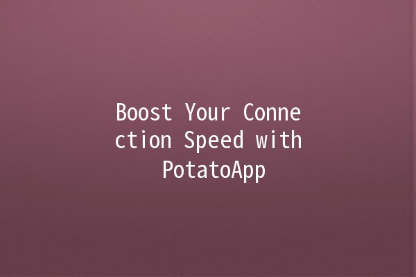 Boost Your Connection Speed with PotatoApp 🚀📱