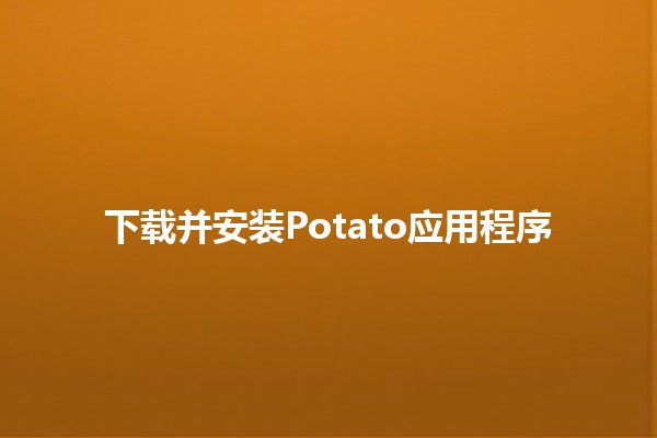 下载并安装Potato应用程序 🚀📲