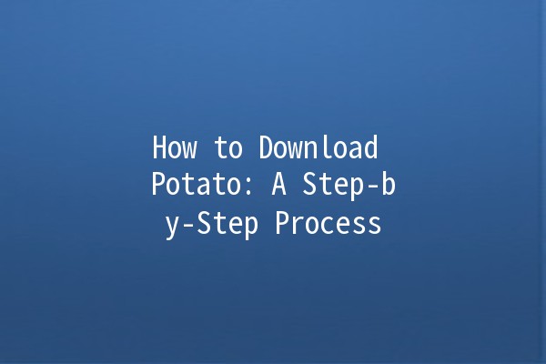 How to Download Potato: A Step-by-Step Process 🍟📲