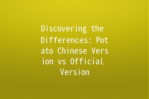 🥔 Discovering the Differences: Potato Chinese Version vs Official Version