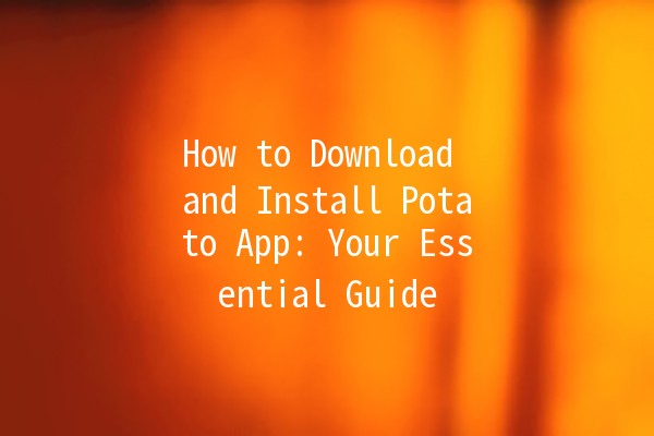 How to Download and Install Potato App: Your Essential Guide 🍟📱