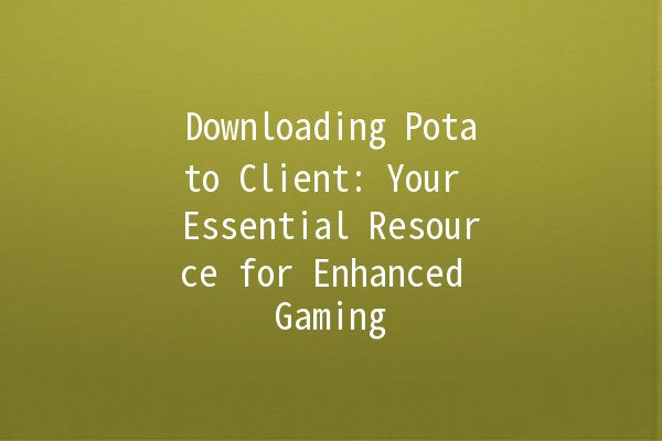 Downloading Potato Client: Your Essential Resource for Enhanced Gaming 🎮💻