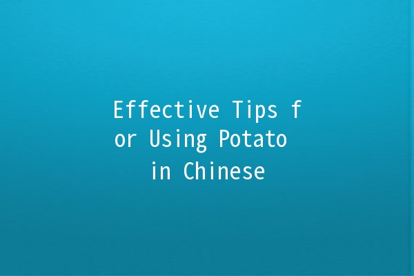 Effective Tips for Using Potato in Chinese 🥔✨